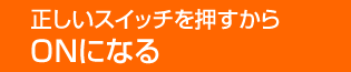 正しいスイッチを押すからONになる